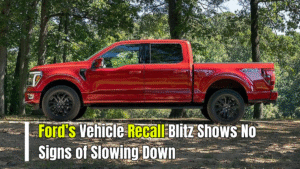 Ford’s Vehicle Recall Blitz Shows No Signs of Slowing Down